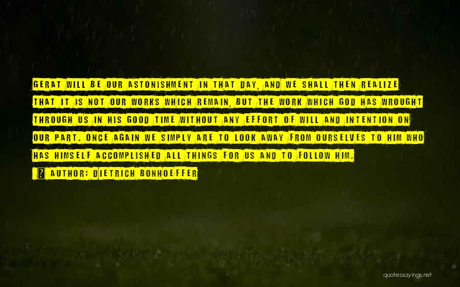 Dietrich Bonhoeffer Quotes: Gerat Will Be Our Astonishment In That Day, And We Shall Then Realize That It Is Not Our Works Which