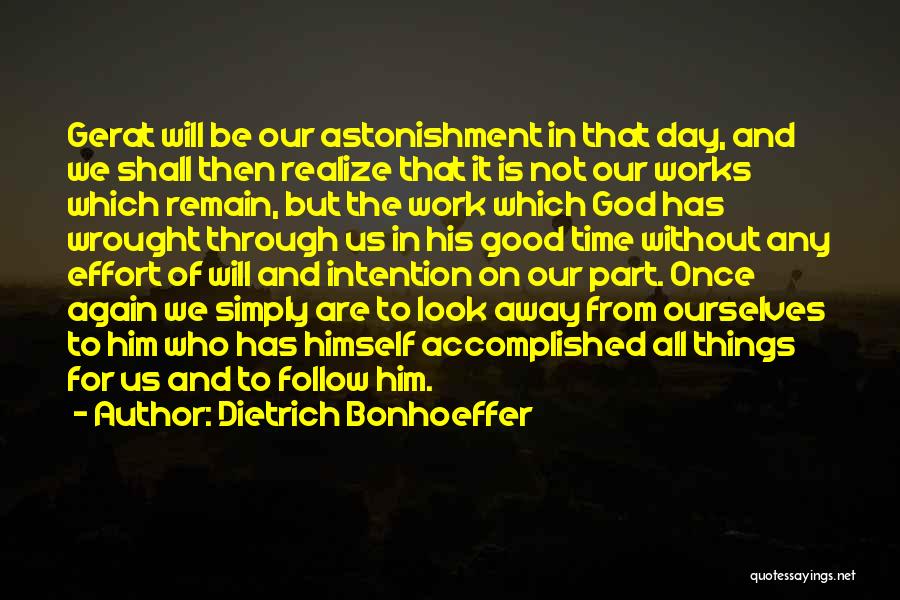 Dietrich Bonhoeffer Quotes: Gerat Will Be Our Astonishment In That Day, And We Shall Then Realize That It Is Not Our Works Which