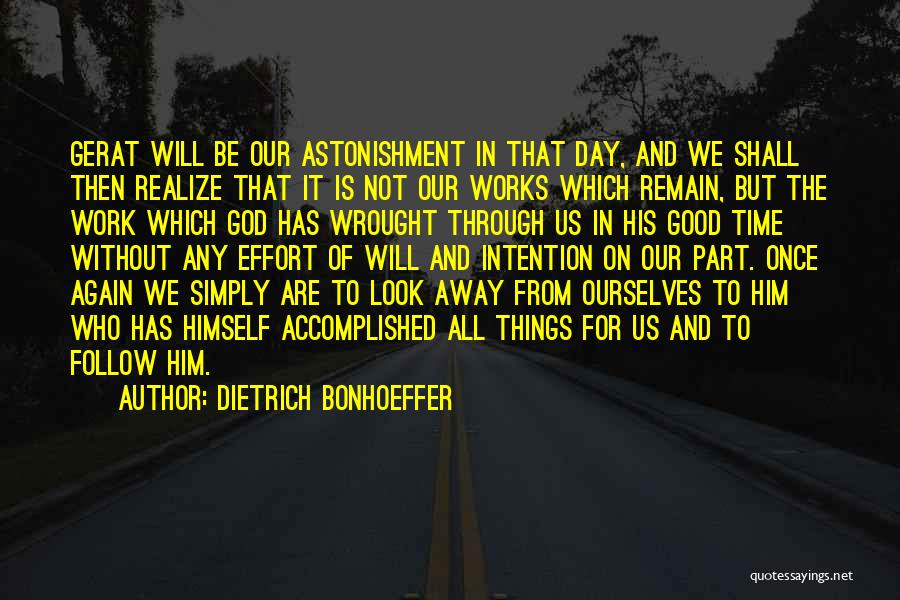 Dietrich Bonhoeffer Quotes: Gerat Will Be Our Astonishment In That Day, And We Shall Then Realize That It Is Not Our Works Which