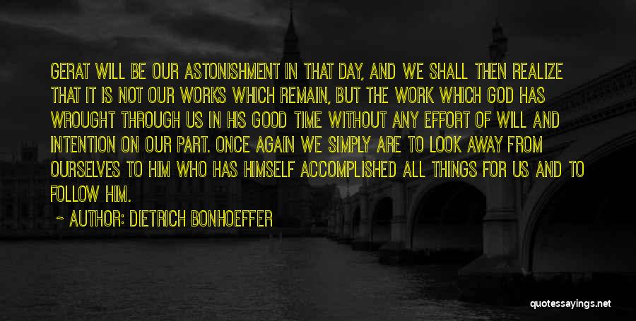 Dietrich Bonhoeffer Quotes: Gerat Will Be Our Astonishment In That Day, And We Shall Then Realize That It Is Not Our Works Which