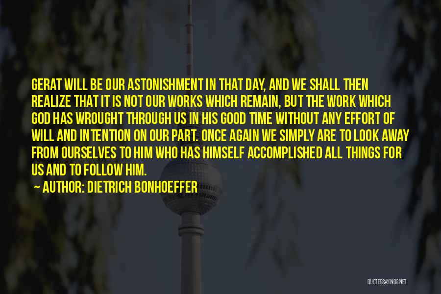 Dietrich Bonhoeffer Quotes: Gerat Will Be Our Astonishment In That Day, And We Shall Then Realize That It Is Not Our Works Which