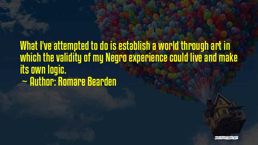 Romare Bearden Quotes: What I've Attempted To Do Is Establish A World Through Art In Which The Validity Of My Negro Experience Could