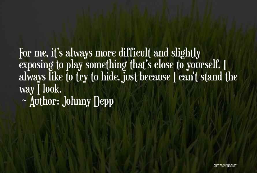 Johnny Depp Quotes: For Me, It's Always More Difficult And Slightly Exposing To Play Something That's Close To Yourself. I Always Like To