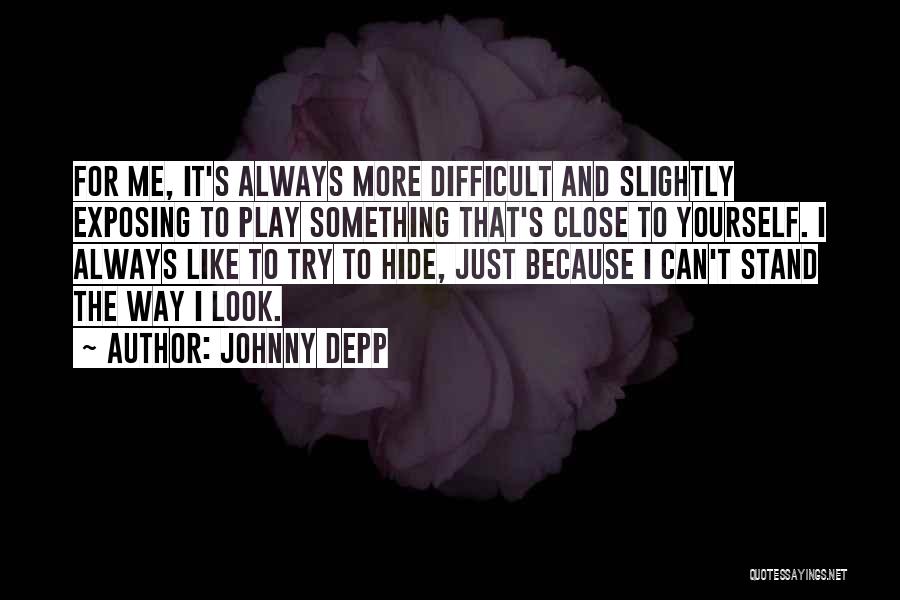 Johnny Depp Quotes: For Me, It's Always More Difficult And Slightly Exposing To Play Something That's Close To Yourself. I Always Like To