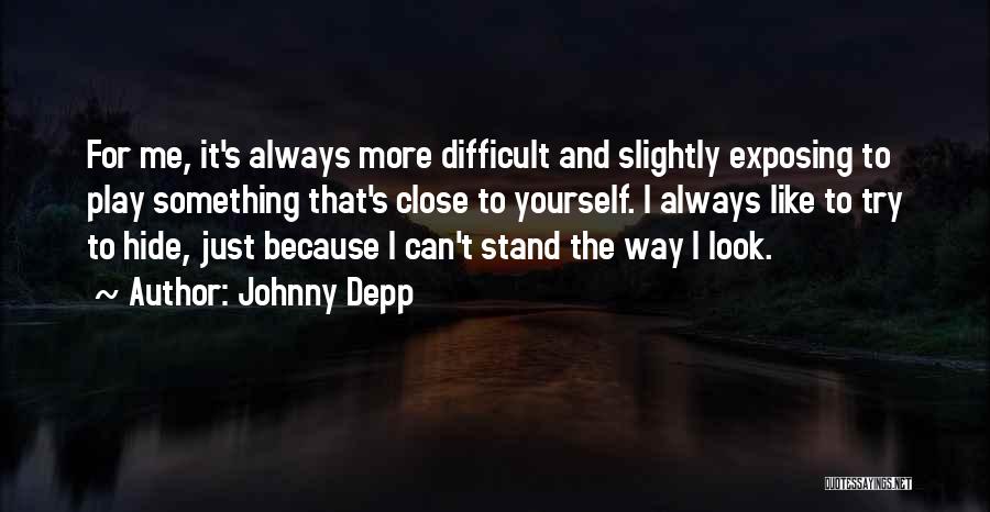 Johnny Depp Quotes: For Me, It's Always More Difficult And Slightly Exposing To Play Something That's Close To Yourself. I Always Like To