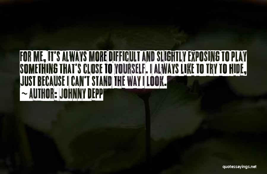 Johnny Depp Quotes: For Me, It's Always More Difficult And Slightly Exposing To Play Something That's Close To Yourself. I Always Like To