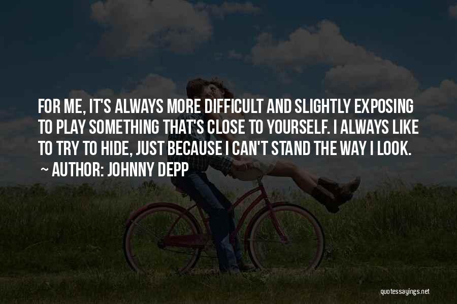 Johnny Depp Quotes: For Me, It's Always More Difficult And Slightly Exposing To Play Something That's Close To Yourself. I Always Like To