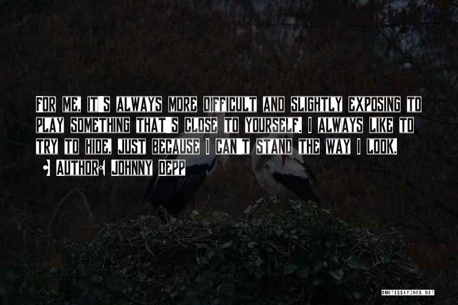 Johnny Depp Quotes: For Me, It's Always More Difficult And Slightly Exposing To Play Something That's Close To Yourself. I Always Like To
