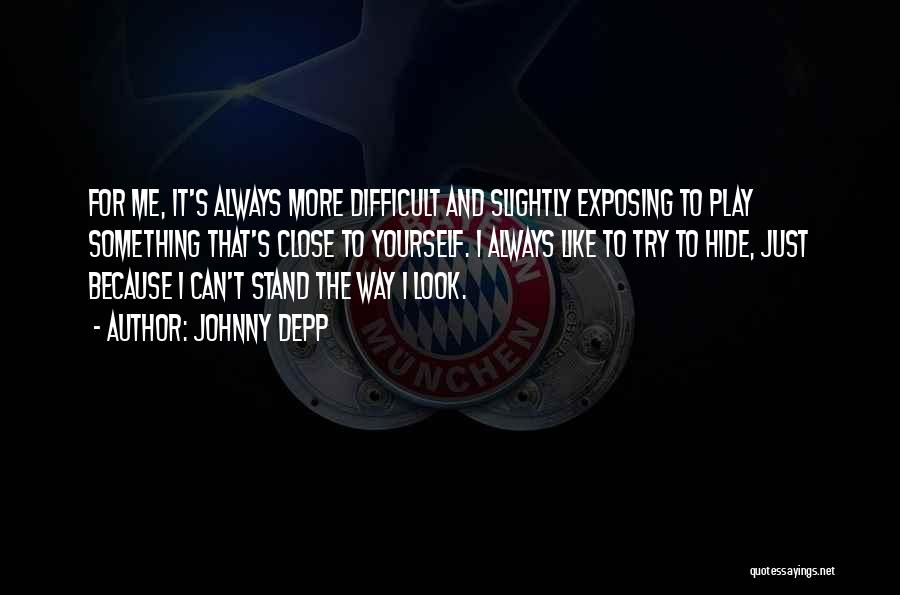 Johnny Depp Quotes: For Me, It's Always More Difficult And Slightly Exposing To Play Something That's Close To Yourself. I Always Like To
