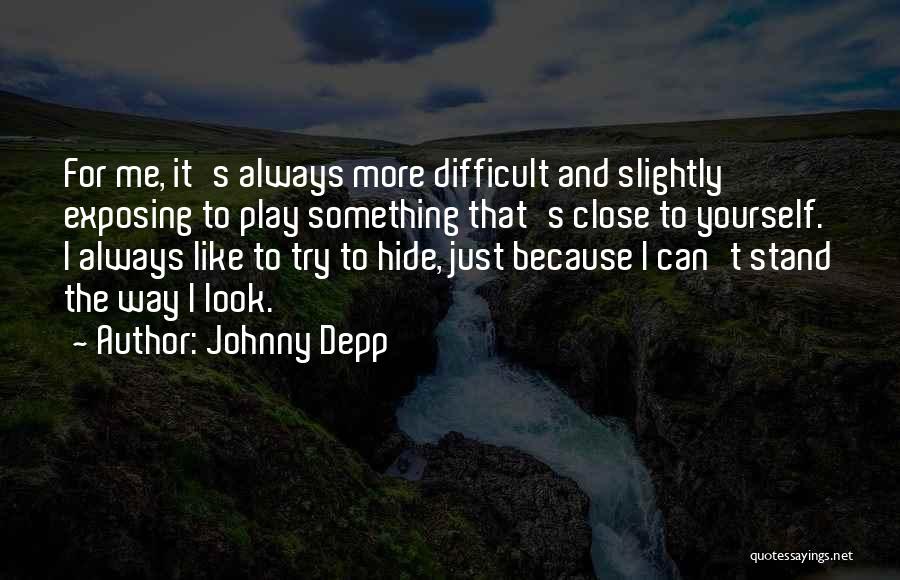 Johnny Depp Quotes: For Me, It's Always More Difficult And Slightly Exposing To Play Something That's Close To Yourself. I Always Like To