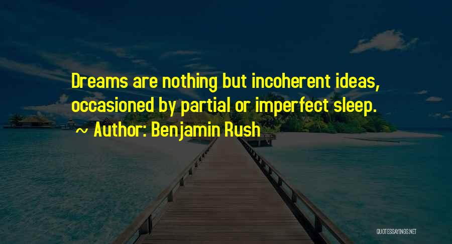 Benjamin Rush Quotes: Dreams Are Nothing But Incoherent Ideas, Occasioned By Partial Or Imperfect Sleep.
