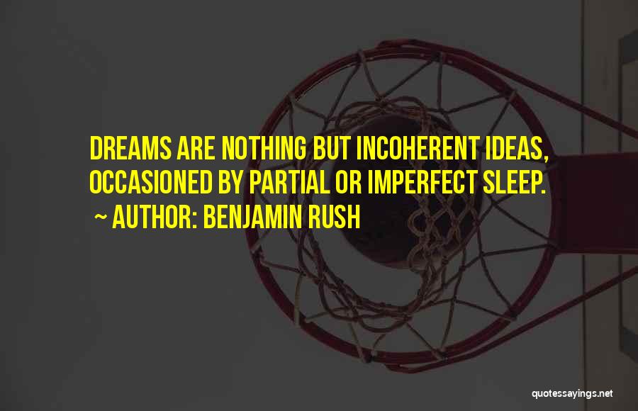 Benjamin Rush Quotes: Dreams Are Nothing But Incoherent Ideas, Occasioned By Partial Or Imperfect Sleep.
