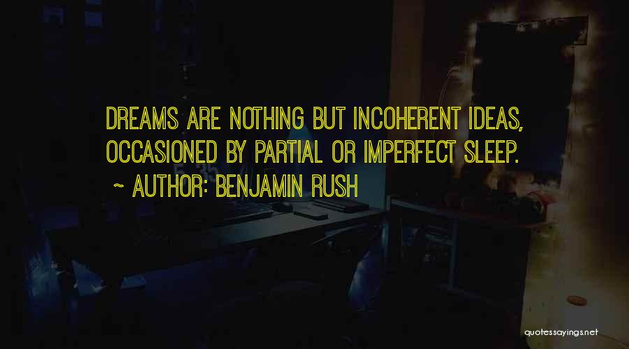 Benjamin Rush Quotes: Dreams Are Nothing But Incoherent Ideas, Occasioned By Partial Or Imperfect Sleep.