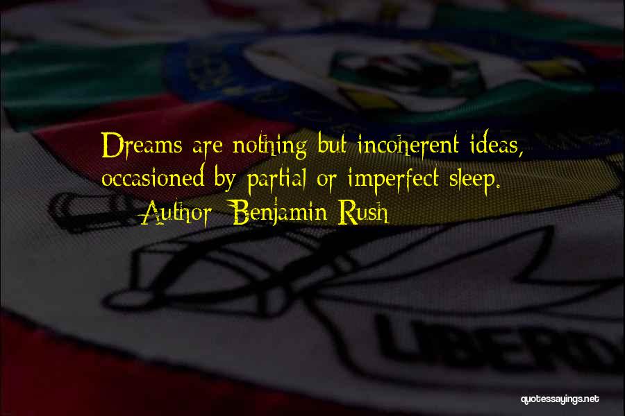 Benjamin Rush Quotes: Dreams Are Nothing But Incoherent Ideas, Occasioned By Partial Or Imperfect Sleep.