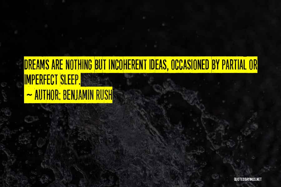 Benjamin Rush Quotes: Dreams Are Nothing But Incoherent Ideas, Occasioned By Partial Or Imperfect Sleep.