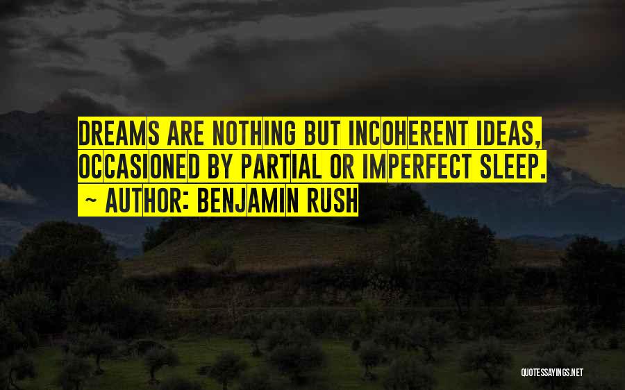 Benjamin Rush Quotes: Dreams Are Nothing But Incoherent Ideas, Occasioned By Partial Or Imperfect Sleep.