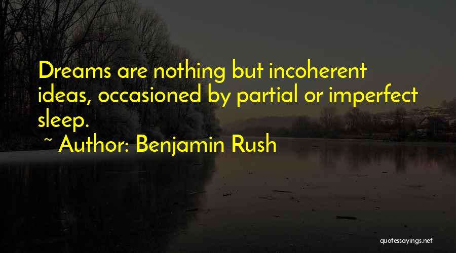Benjamin Rush Quotes: Dreams Are Nothing But Incoherent Ideas, Occasioned By Partial Or Imperfect Sleep.