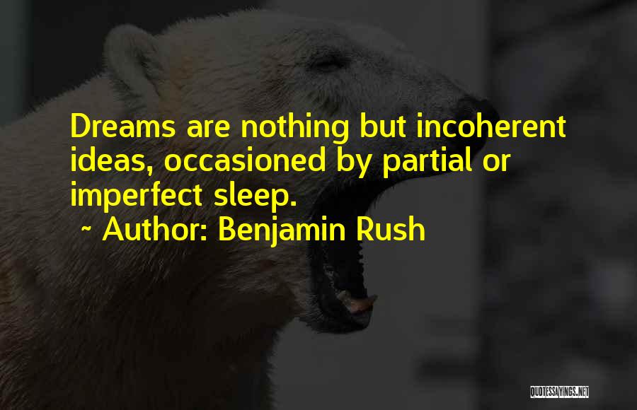 Benjamin Rush Quotes: Dreams Are Nothing But Incoherent Ideas, Occasioned By Partial Or Imperfect Sleep.