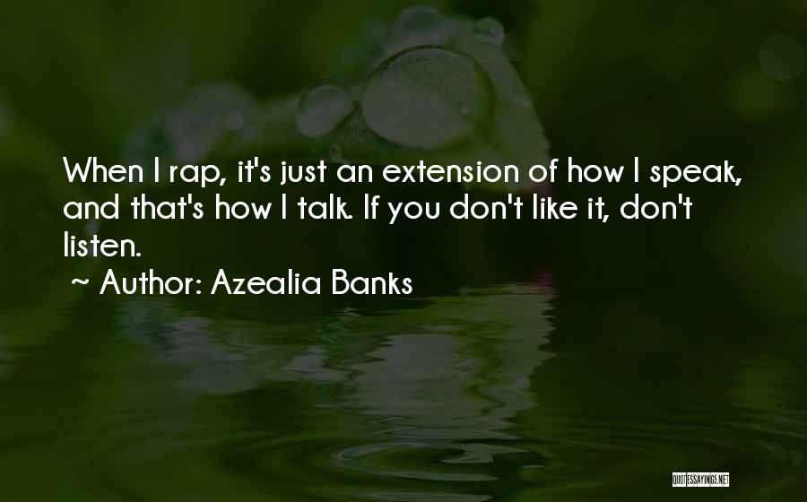Azealia Banks Quotes: When I Rap, It's Just An Extension Of How I Speak, And That's How I Talk. If You Don't Like