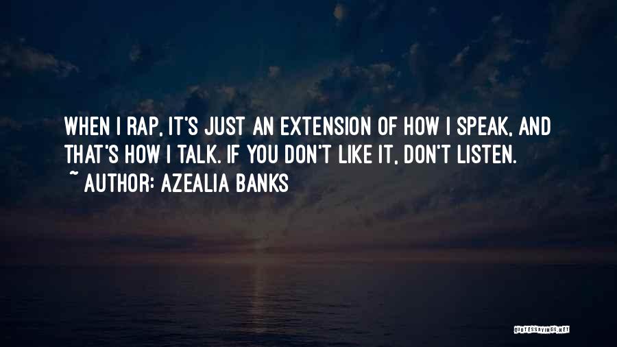 Azealia Banks Quotes: When I Rap, It's Just An Extension Of How I Speak, And That's How I Talk. If You Don't Like
