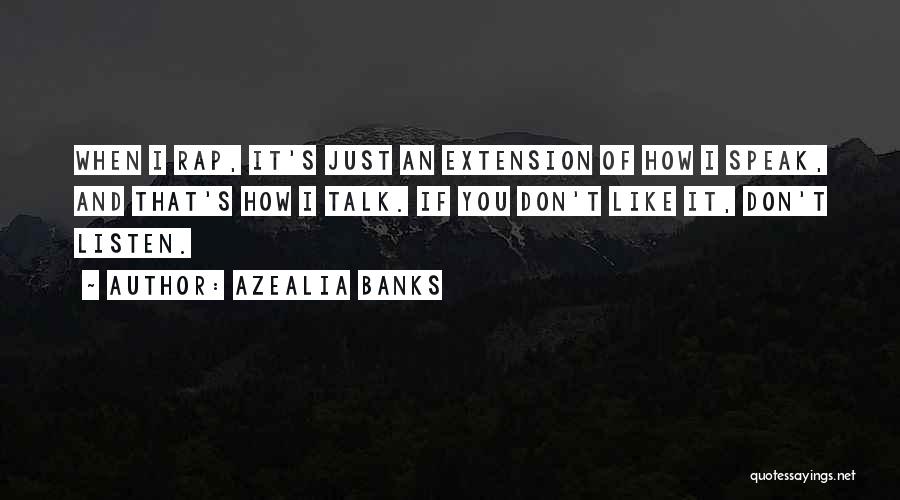 Azealia Banks Quotes: When I Rap, It's Just An Extension Of How I Speak, And That's How I Talk. If You Don't Like