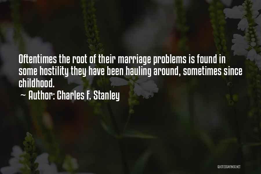 Charles F. Stanley Quotes: Oftentimes The Root Of Their Marriage Problems Is Found In Some Hostility They Have Been Hauling Around, Sometimes Since Childhood.