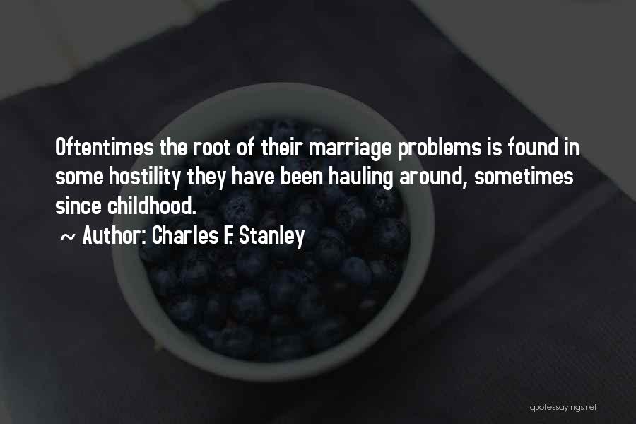 Charles F. Stanley Quotes: Oftentimes The Root Of Their Marriage Problems Is Found In Some Hostility They Have Been Hauling Around, Sometimes Since Childhood.