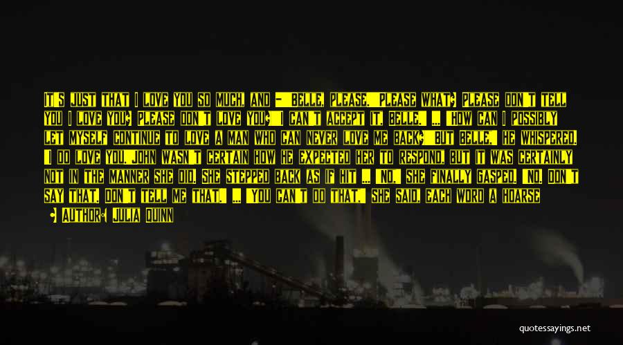 Julia Quinn Quotes: It's Just That I Love You So Much, And -''belle, Please.''please What? Please Don't Tell You I Love You? Please