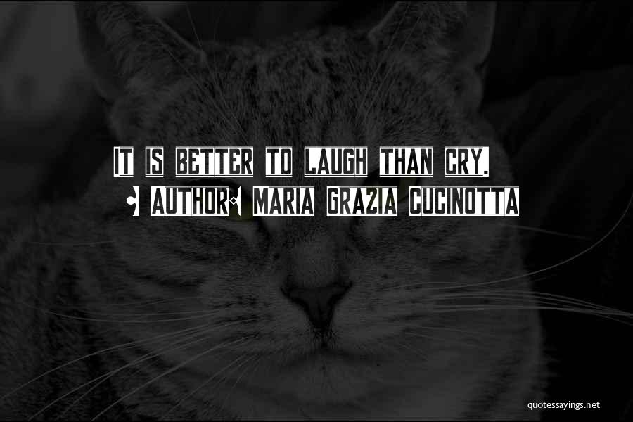 Maria Grazia Cucinotta Quotes: It Is Better To Laugh Than Cry.