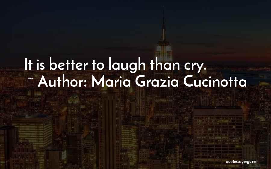 Maria Grazia Cucinotta Quotes: It Is Better To Laugh Than Cry.