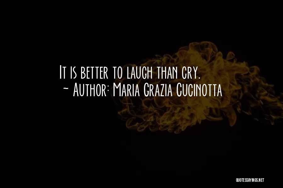 Maria Grazia Cucinotta Quotes: It Is Better To Laugh Than Cry.
