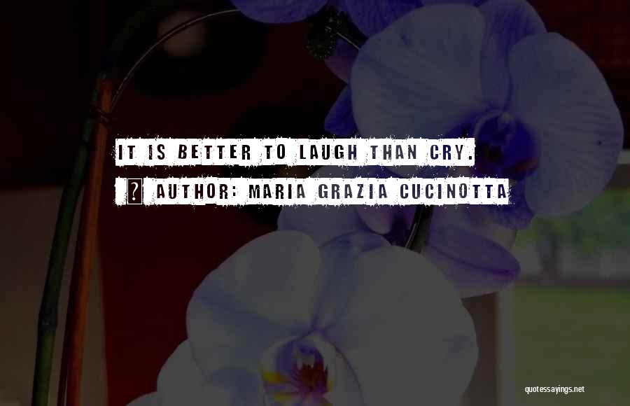 Maria Grazia Cucinotta Quotes: It Is Better To Laugh Than Cry.