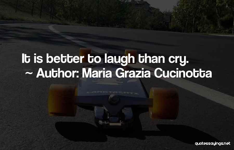 Maria Grazia Cucinotta Quotes: It Is Better To Laugh Than Cry.