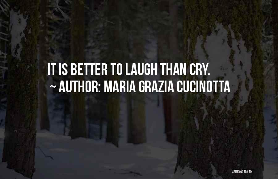 Maria Grazia Cucinotta Quotes: It Is Better To Laugh Than Cry.