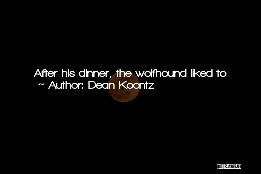 Dean Koontz Quotes: After His Dinner, The Wolfhound Liked To Prowl The Grounds, Sniffing The Grass To Learn What Creatures Of Field And