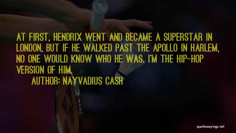 Nayvadius Cash Quotes: At First, Hendrix Went And Became A Superstar In London, But If He Walked Past The Apollo In Harlem, No