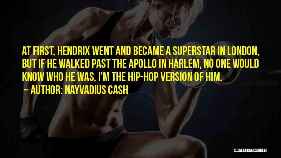 Nayvadius Cash Quotes: At First, Hendrix Went And Became A Superstar In London, But If He Walked Past The Apollo In Harlem, No