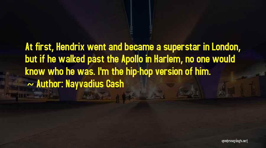 Nayvadius Cash Quotes: At First, Hendrix Went And Became A Superstar In London, But If He Walked Past The Apollo In Harlem, No