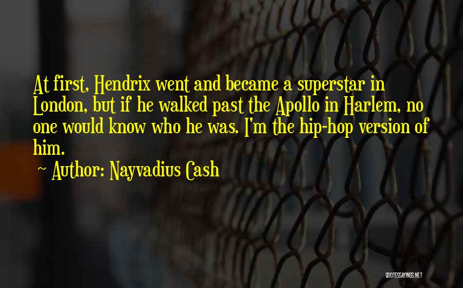 Nayvadius Cash Quotes: At First, Hendrix Went And Became A Superstar In London, But If He Walked Past The Apollo In Harlem, No