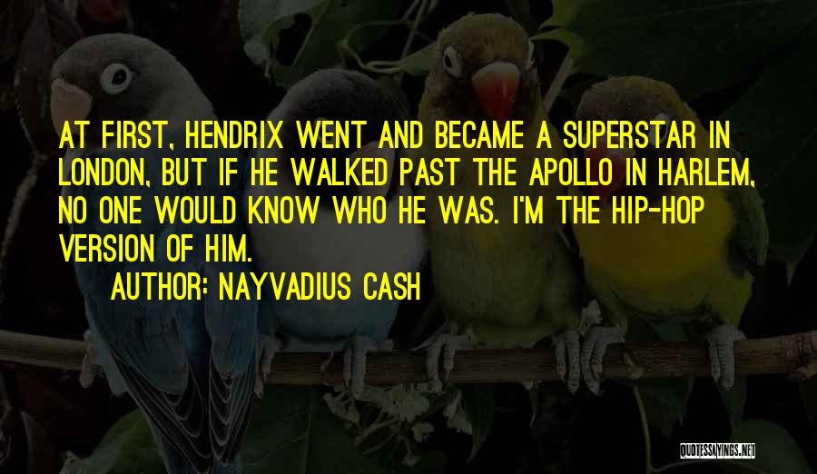 Nayvadius Cash Quotes: At First, Hendrix Went And Became A Superstar In London, But If He Walked Past The Apollo In Harlem, No