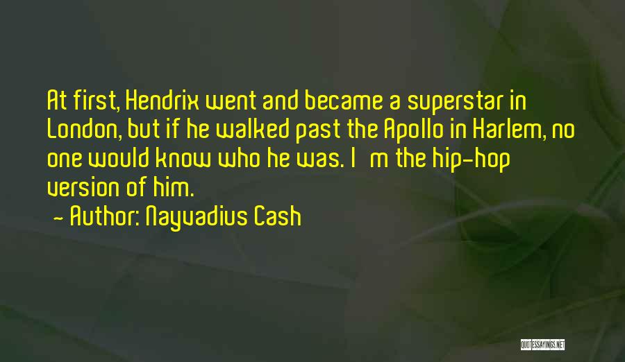 Nayvadius Cash Quotes: At First, Hendrix Went And Became A Superstar In London, But If He Walked Past The Apollo In Harlem, No