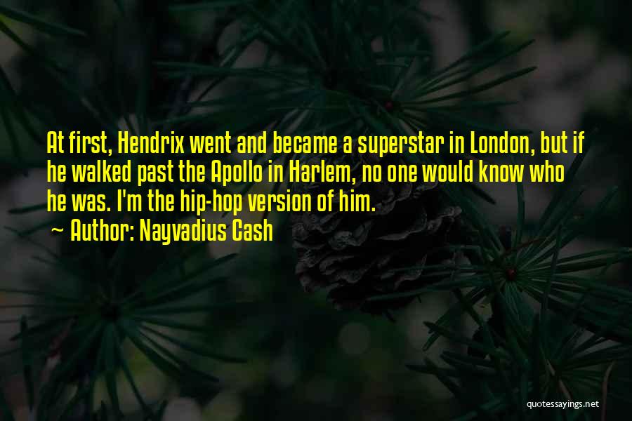 Nayvadius Cash Quotes: At First, Hendrix Went And Became A Superstar In London, But If He Walked Past The Apollo In Harlem, No