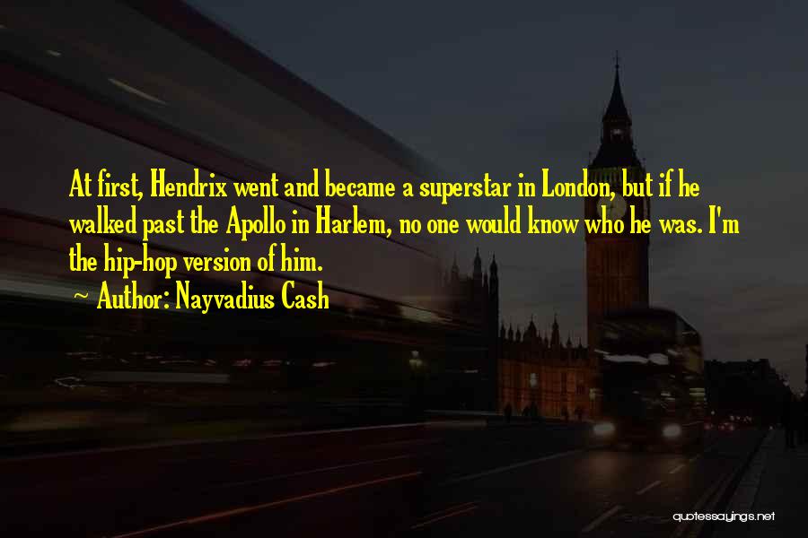 Nayvadius Cash Quotes: At First, Hendrix Went And Became A Superstar In London, But If He Walked Past The Apollo In Harlem, No