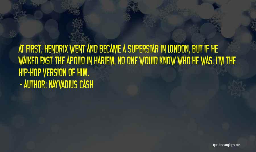 Nayvadius Cash Quotes: At First, Hendrix Went And Became A Superstar In London, But If He Walked Past The Apollo In Harlem, No