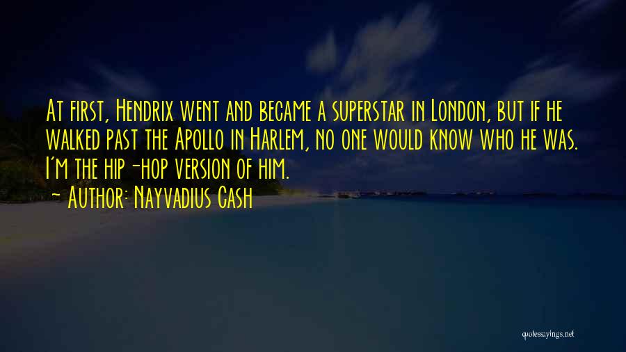 Nayvadius Cash Quotes: At First, Hendrix Went And Became A Superstar In London, But If He Walked Past The Apollo In Harlem, No