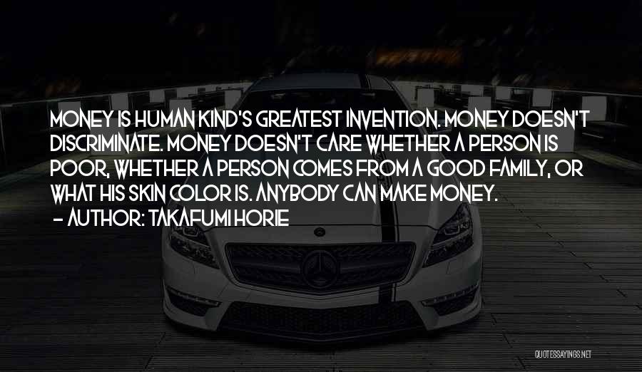 Takafumi Horie Quotes: Money Is Human Kind's Greatest Invention. Money Doesn't Discriminate. Money Doesn't Care Whether A Person Is Poor, Whether A Person