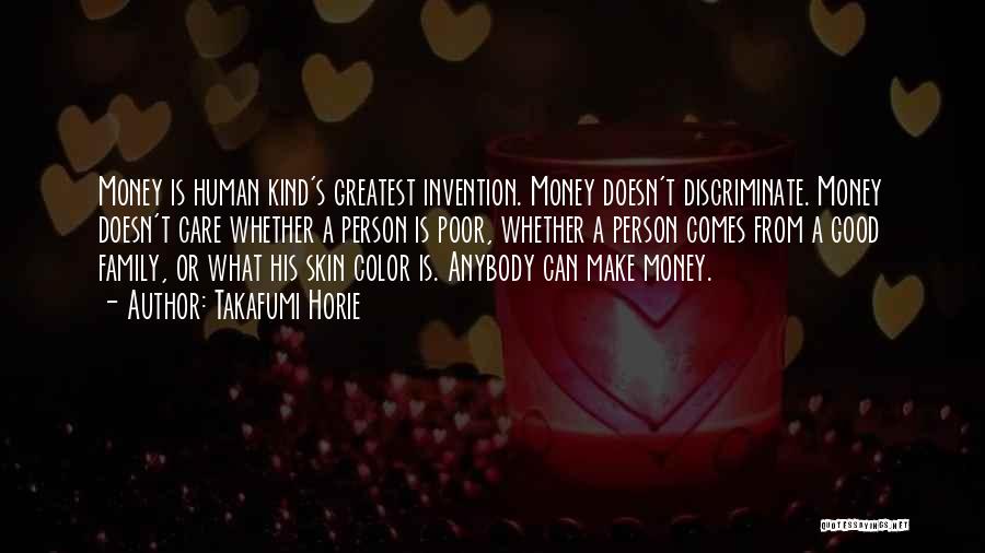 Takafumi Horie Quotes: Money Is Human Kind's Greatest Invention. Money Doesn't Discriminate. Money Doesn't Care Whether A Person Is Poor, Whether A Person