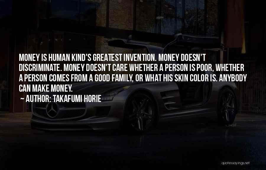 Takafumi Horie Quotes: Money Is Human Kind's Greatest Invention. Money Doesn't Discriminate. Money Doesn't Care Whether A Person Is Poor, Whether A Person