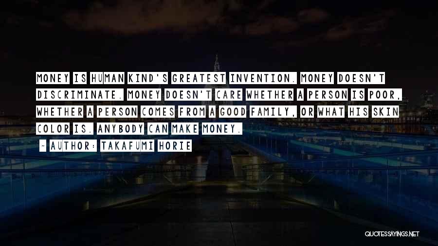 Takafumi Horie Quotes: Money Is Human Kind's Greatest Invention. Money Doesn't Discriminate. Money Doesn't Care Whether A Person Is Poor, Whether A Person