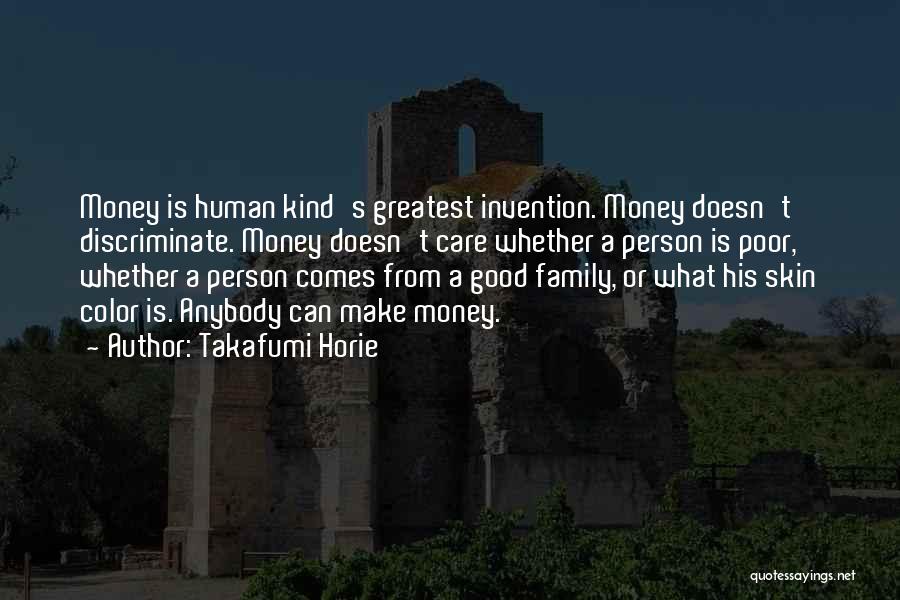 Takafumi Horie Quotes: Money Is Human Kind's Greatest Invention. Money Doesn't Discriminate. Money Doesn't Care Whether A Person Is Poor, Whether A Person